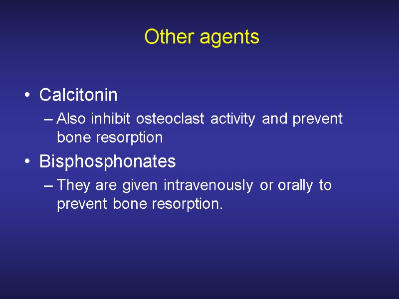 Other agents Calcitonin Also inhibit osteoclast activity and prevent bone resorption Bisphosphonates They are